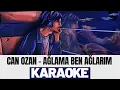 Download Lagu Can Ozan - Ağlama Ben Ağlarım KARAOKE