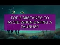 TOP 5 - Mistakes to avoid with a Taurus in love