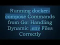 Running docker-compose Commands from Go Handling Dynamic env Files Correctly