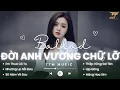 Lagu Đời Anh Vương Chữ Lỡ Lỡi Đắm Say Lỡ Yêu Đậm Sâu , Giờ Em Khóc Nưỡc Mắt Ai Lau - Nhạc Trẻ Ballad 2026