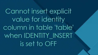 Cannot insert explicit value for identity column in table table when IDENTITY - INSERT is set to OFF