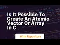 is it possible to create an atomic vector or array in c