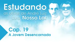 Estudando as Obras de André Luiz | Livro: Nosso Lar - Cap. 19 - A Jovem Desencarnada