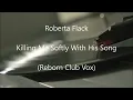 Roberta Flack - Killing Me Softly With His Song (Reborn Club Vox)