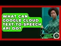 What Can Google Cloud Text-to-Speech API Do - AI and Machine Learning Explained