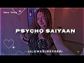 ❤️‍🔥Psycho Saiyaan — Slowed + Reverb 🎧 | Saaho | Suraj Verse