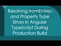 Resolving fromEntries and Property Type Errors in Angular TypeScript During Production Build