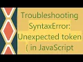 Troubleshooting SyntaxError Unexpected token in JavaScript