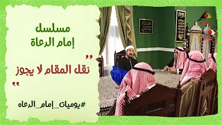نقل المقام لا يجوز   مسلسل   إمام الدعاه دندنها