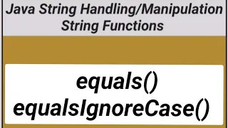 STRING HANDLING AND MANIPULATION IN JAVA EQUALS AND EQUALSIGNORECASE FUNCTIONS