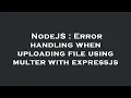 NodeJS Error handling when uploading file using multer with expressjs