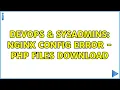 DevOps SysAdmins nginx config error - PHP files download 2 Solutions