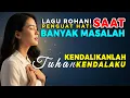 Lagu 1 Jam Lagu Rohani Kristen Penguat Hati Saat Banyak Masalah | Tuhan Kendalikanlah Kendalaku