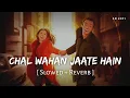 Download Lagu Chal Wahan Jaate Hain (Slowed + Reverb) | Arijit Singh | SR Lofi