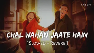 chal wahan jaate hain slowed reverb arijit singh sr lofi