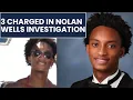 3 charged in Nolan Wells investigation Here s what we know