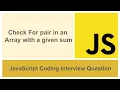 Check For Pair In An Array With a Given Sum JavaScript Coding Interview Question