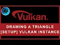 Drawing A Triangle - SETUP Vulkan Instance Vulkan Programming