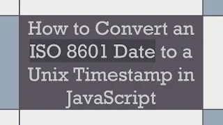 How to Convert an ISO 8601 Date to a Unix Timestamp in JavaScript