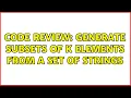 Code Review Generate subsets of k elements from a set of strings 2 Solutions