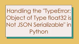 Handling the TypeError Object of Type float32 is Not JSON Serializable in Python