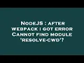 NodeJS after webpack i got error Cannot find module resolve-cwd
