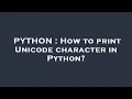 PYTHON How to print Unicode character in Python