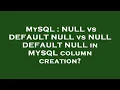 MySQL NULL vs DEFAULT NULL vs NULL DEFAULT NULL in MYSQL column creation