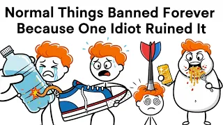 Normal Things Banned FOREVER Because One Idiot Ruined It