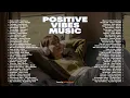 Lagu Positive Vibes Music 2026💗🎧|| New English Songs That Will Make You Feel Everything - Beautiful songs