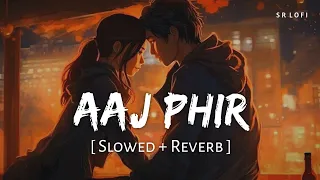 aaj phir tumpe pyar aaya hai slowed reverb arijit singh samira hate story 2 sr lofi