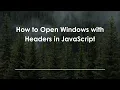 How to Open Windows with Headers in JavaScript