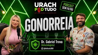 URACH POD TUDO - DR. GABRIEL TROVA - TEMA: GONORREIA - ANDRESSA URACH