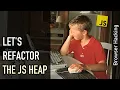 Browser hacking Let s refactor the JavaScript heap