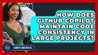 How Does GitHub Copilot Maintain Code Consistency In Large Projects - Learning To Code With AI