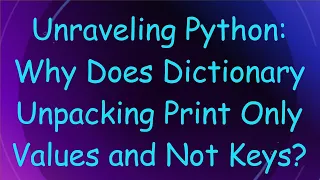 Unraveling Python Why Does Dictionary Unpacking Print Only Values and Not Keys