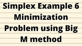 Simplex Example 6 Minimization Problem using Big M method