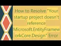 How to Resolve Your startup project doesn t reference Microsoft EntityFrameworkCore Design Error