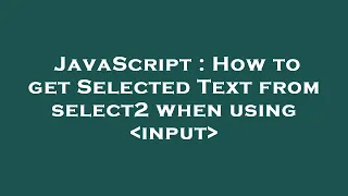 JavaScript How to get Selected Text from select2 when using input