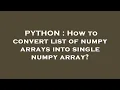 PYTHON How to convert list of numpy arrays into single numpy array
