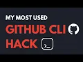 My most used GitHub CLI hack