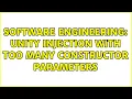 Software Engineering Unity injection with too many constructor parameters 3 Solutions