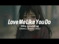 Download Lagu love me like you do (slowed + reverb)