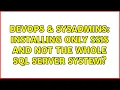 DevOps SysAdmins Installing ONLY SSIS and not the whole SQL Server system 3 Solutions