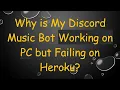 Why is My Discord Music Bot Working on PC but Failing on Heroku