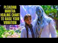 PLEIADIAN MANTRA – HEALING CHANTS TO RAISE YOUR VIBRATION #healingmusic #meditation #binaural