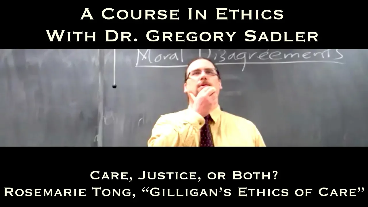 Care, Justice, or Both? (Rosemarie Tong, Gilligan's Ethics of Care) - A Course In Ethics