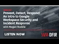 Prevent Detect Respond An Intro to Google Workspace Security and Incident Response