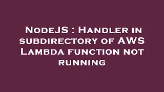 NodeJS Handler in subdirectory of AWS Lambda function not running
