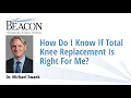 How Do I Know if Total Knee Replacement is Right for Me